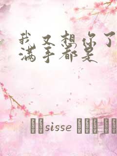 我又想你了弄得满手都是