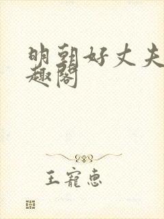 明朝好丈夫 笔趣阁