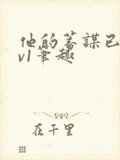 他的蓄谋已久1v1笔趣