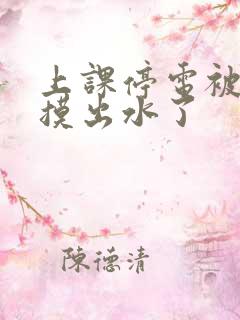 上课停电被同学摸出水了