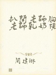 扒开老师胸罩喝老师乳奶视频