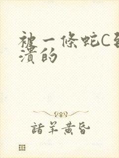 被一条蛇C到崩溃的