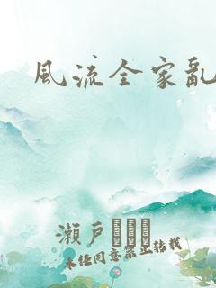 风流全家乱