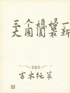 三个媳妇一锅烩大团圆最新章节