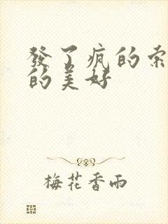 发了疯的索取她的美好