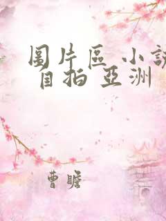 图片区 小说区 自拍 亚洲