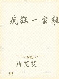 疯狂一家亲全文