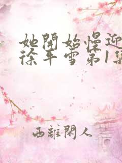 她开始慢迎迎合徐平雪第1集