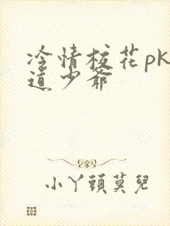 冷情校花pk霸道少爷