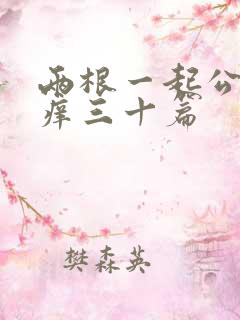 两根一起公憩止痒三十篇