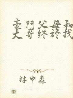 豪门父母和顶流大哥终于找到了我免费