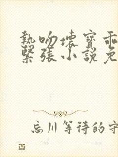 热吻坏宝乖乖别紧张小说免费阅读