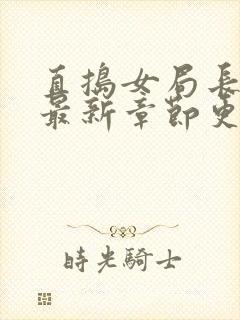 直捣女局长黄龙最新章节更新时间