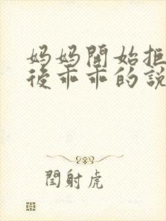 妈妈开始拒绝最后乖乖的说说