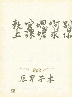 教官嗯啊别吸了上课呢求你了