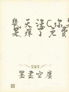 几天没C你是不是痒了免费