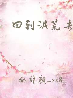 回到洪荒去泡妞