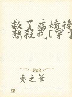 救了病娇后他总想杀我[穿书]