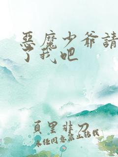 恶魔少爷请你饶了我吧