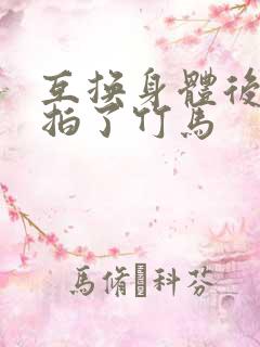 互换身体后我强拍了竹马