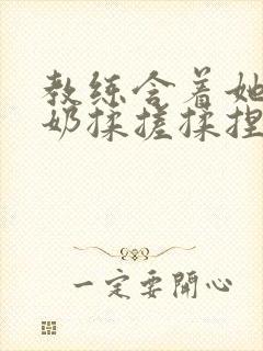 教练含着她的乳奶揉搓揉捏电影