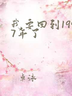 我要回到1997年了