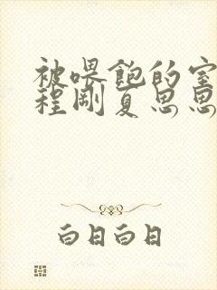 被喂饱的室友h程刚夏思思小说