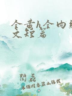 全黄h全肉细节文短篇