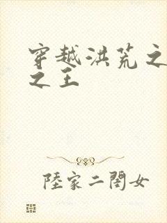 穿越洪荒之丛林之王