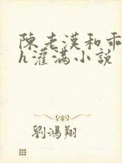 陈老汉和乖乖女h灌满小说
