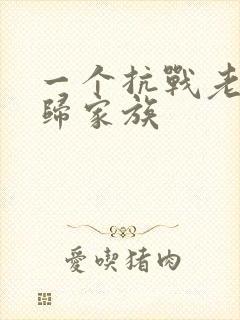 一个抗战老兵回归家族