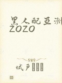 黑人配亚洲女人ZOZO
