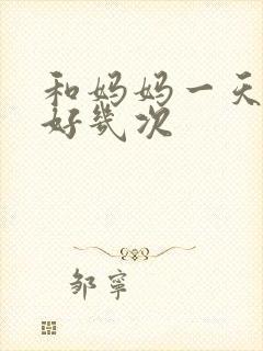 和妈妈一天弄了好几次