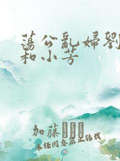 荡公乱妇刘大爷和小芳