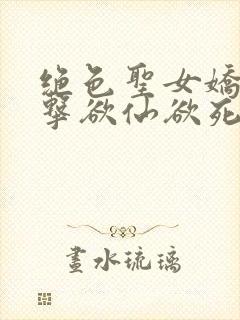 绝色圣女娇喘撞击欲仙欲死