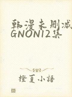 韩漫未删减MIGNON12集