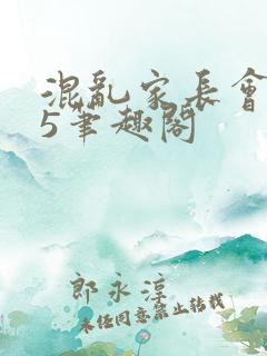 混乱家长会1―5笔趣阁