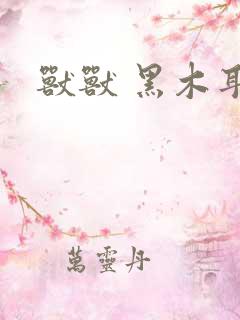 兽兽 黑木耳