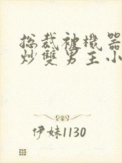 总裁被机器人爆炒双男主小说