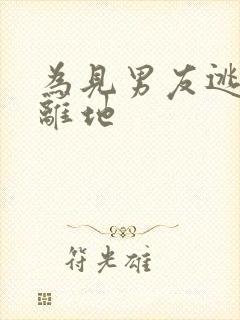 为见男友逃离隔离地