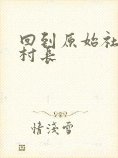 回到原始社会当村长