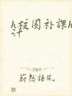 h校园补课h奶汁