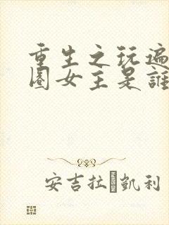 重生之玩遍娱乐圈女主是谁