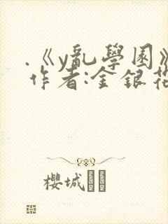 .《y乱学园》作者:金银花露