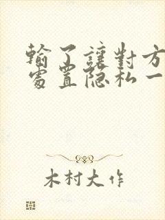 输了让对方随便处置隐私一个月