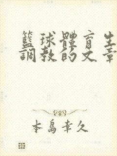 篮球体育生激荡调教的文章