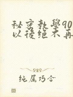 秘密教学90话以后绝不再压抑的歌