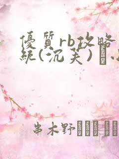 优质rb攻略系统(沉芙) 寀小花