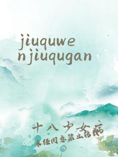 jiuquwenjiuqugan