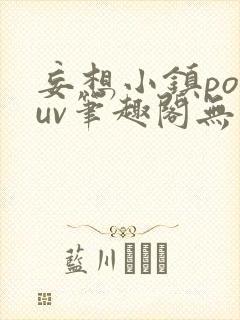 妄想小镇popuv笔趣阁无广告